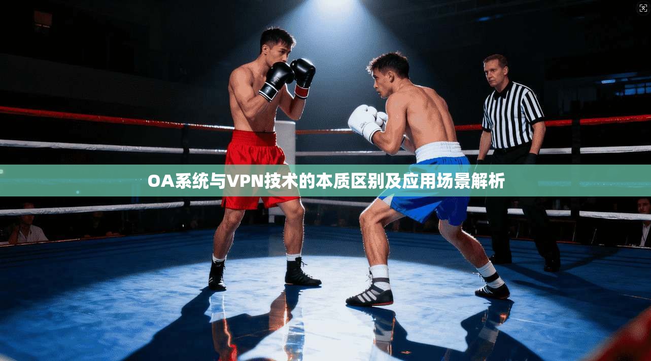 OA系统与VPN技术的本质区别及应用场景解析