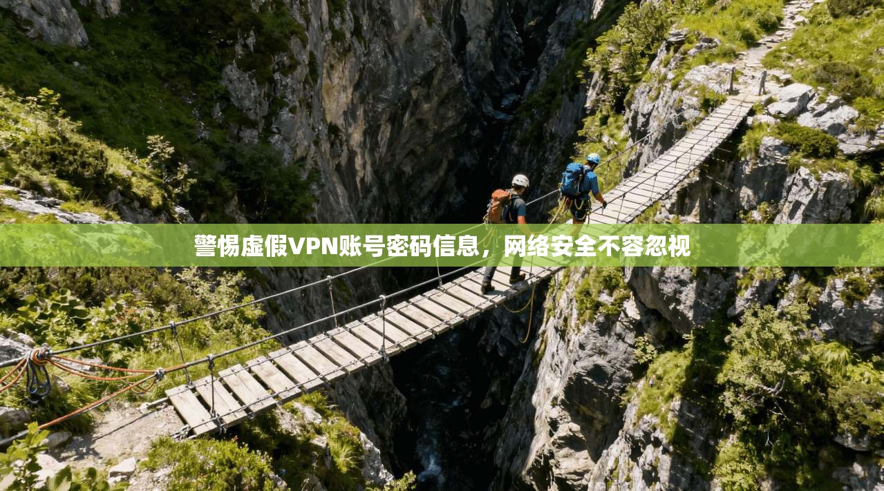 警惕虚假VPN账号密码信息，网络安全不容忽视