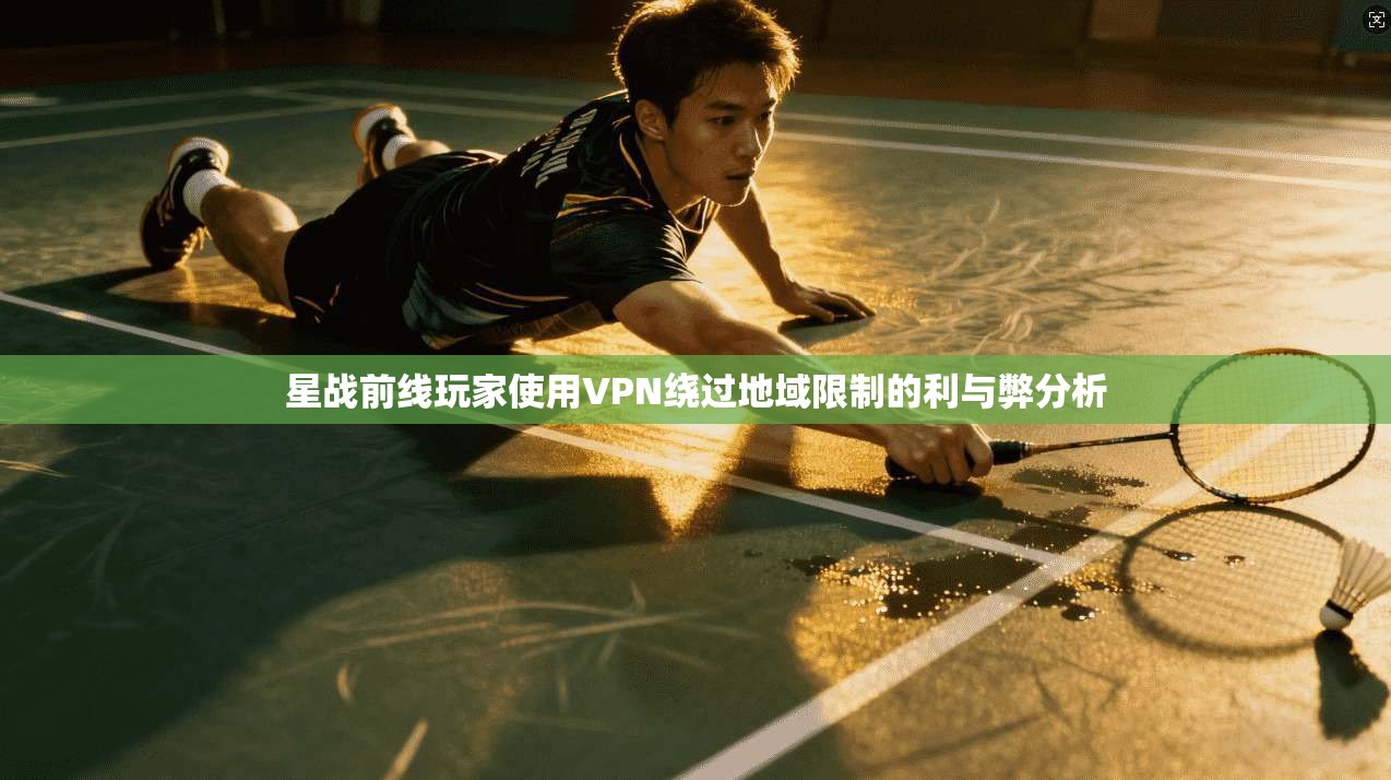 星战前线玩家使用VPN绕过地域限制的利与弊分析