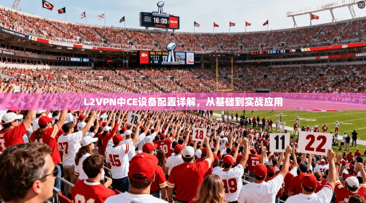 L2VPN中CE设备配置详解，从基础到实战应用