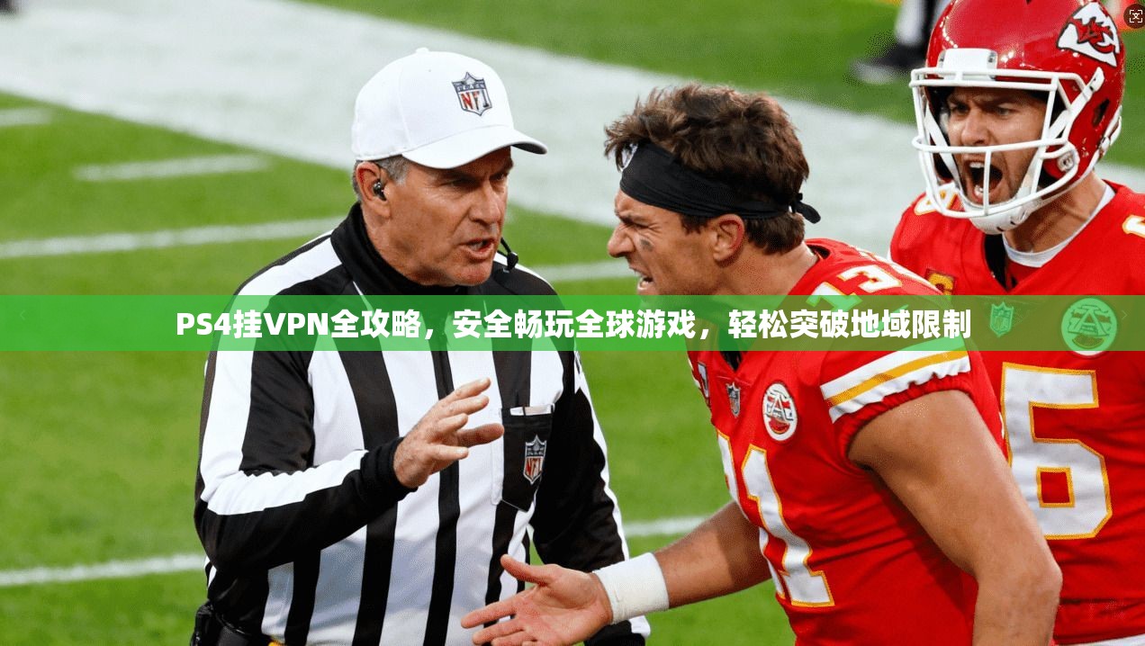 PS4挂VPN全攻略，安全畅玩全球游戏，轻松突破地域限制