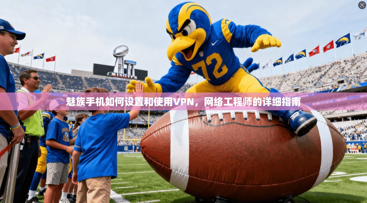 魅族手机如何设置和使用VPN，网络工程师的详细指南