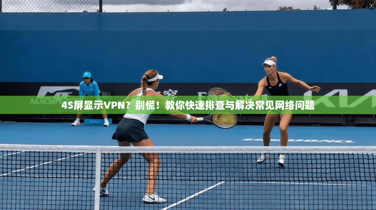 4S屏显示VPN？别慌！教你快速排查与解决常见网络问题