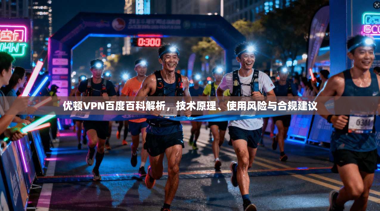优顿VPN百度百科解析，技术原理、使用风险与合规建议