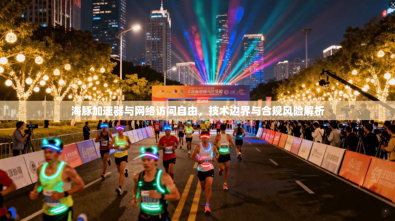 海豚加速器与网络访问自由，技术边界与合规风险解析