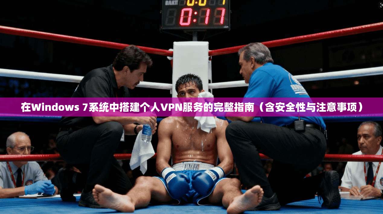 在Windows 7系统中搭建个人VPN服务的完整指南(含安全性与注意事项) 在Windows 7系统中搭建个人VPN服务的完整指南(含安全性与注意事项)