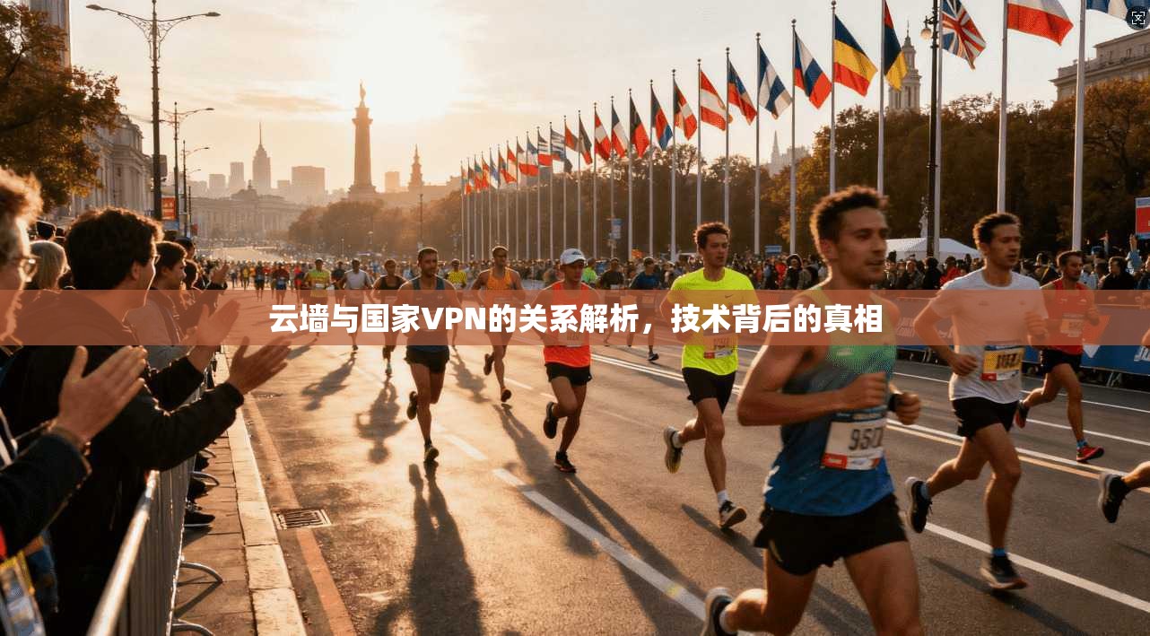 云墙与国家VPN的关系解析，技术背后的真相