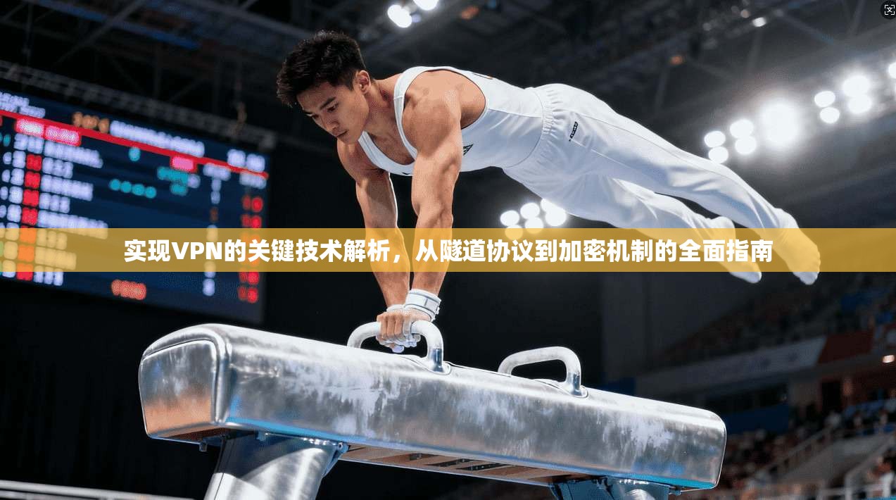 实现VPN的关键技术解析，从隧道协议到加密机制的全面指南