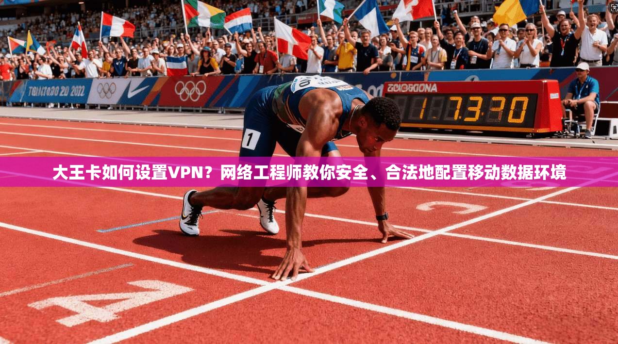 大王卡如何设置VPN?网络工程师教你安全、合法地配置移动数据环境 大王卡如何设置VPN?网络工程师教你安全、合法地配置移动数据环境