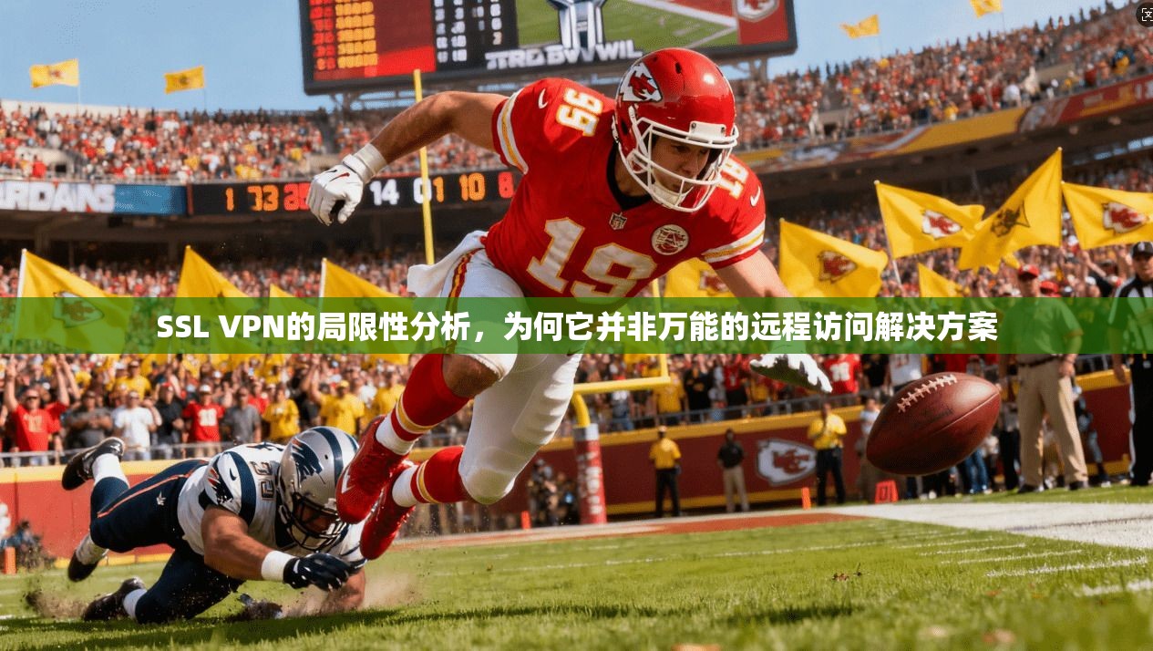 SSL VPN的局限性分析,为何它并非万能的远程访问解决方案 SSL VPN的局限性分析,为何它并非万能的远程访问解决方案