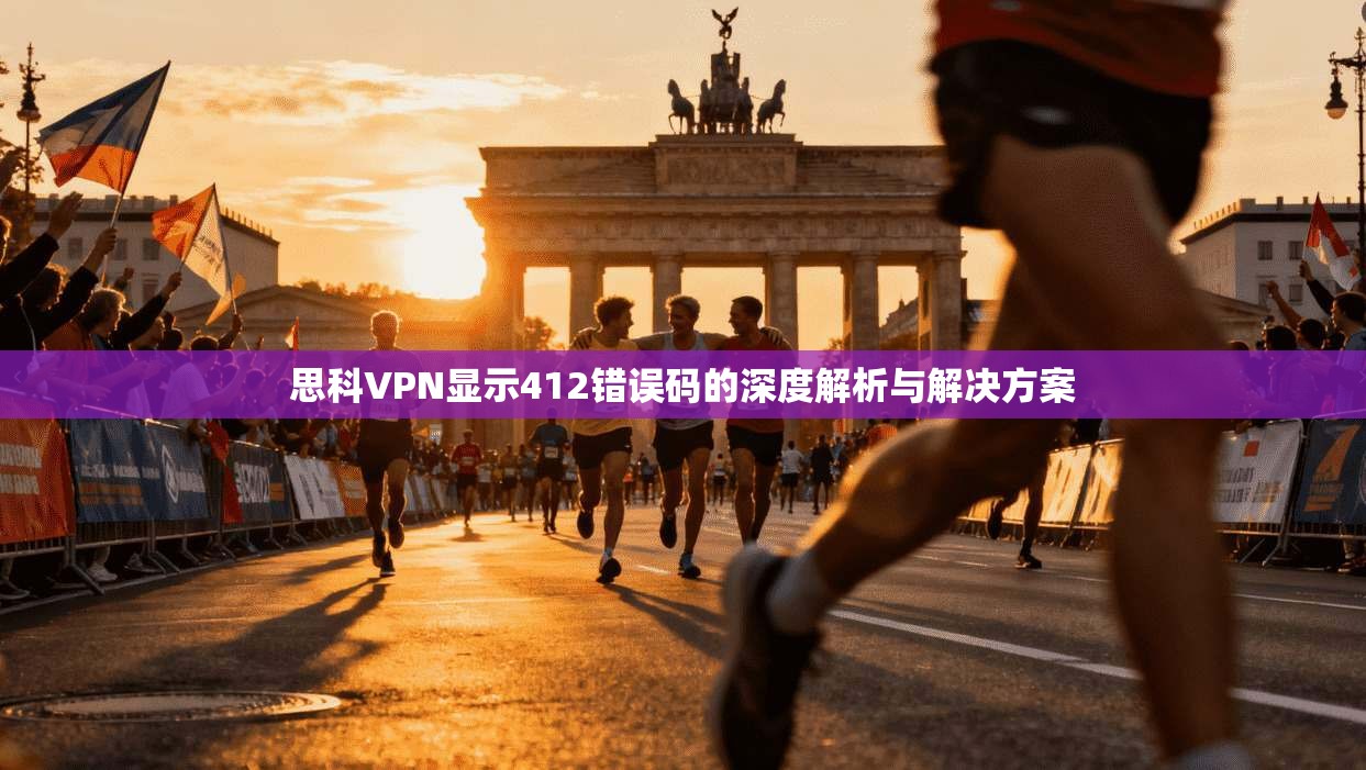 思科VPN显示412错误码的深度解析与解决方案