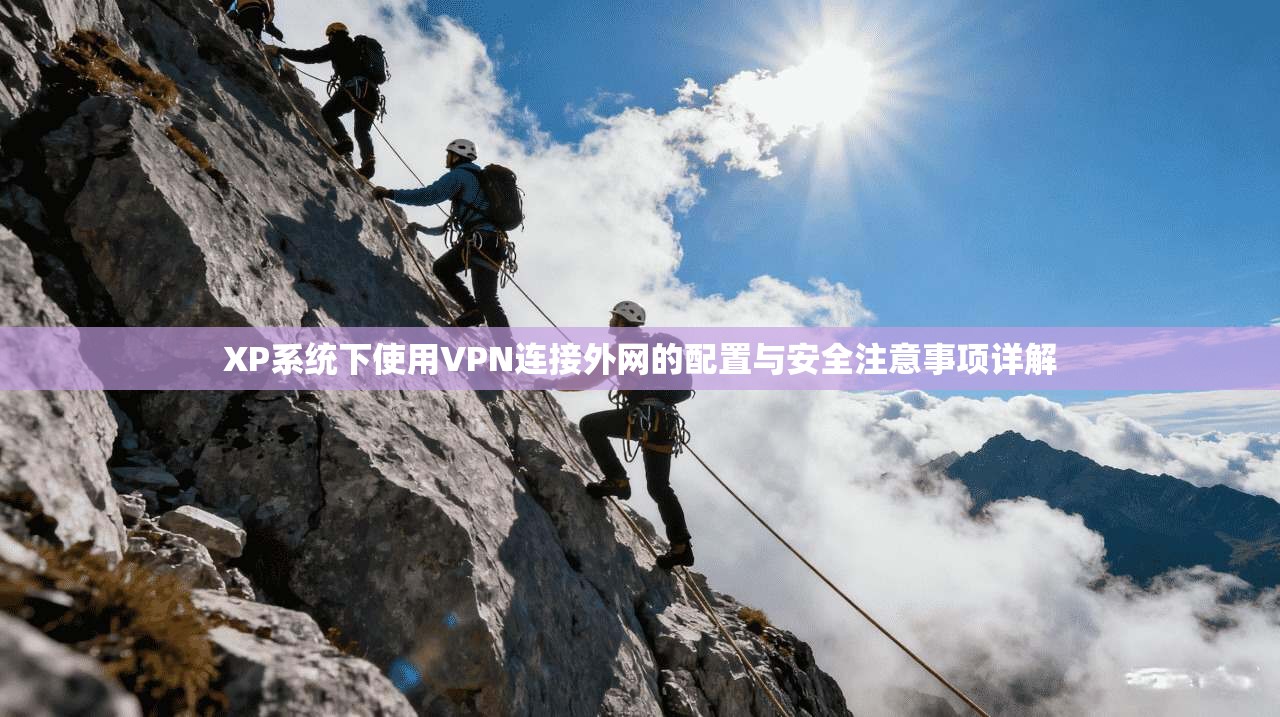 XP系统下使用VPN连接外网的配置与安全注意事项详解 XP系统下使用VPN连接外网的配置与安全注意事项详解
