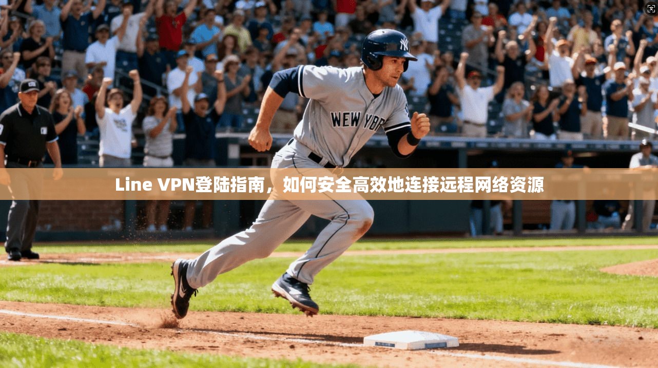 Line VPN登陆指南，如何安全高效地连接远程网络资源