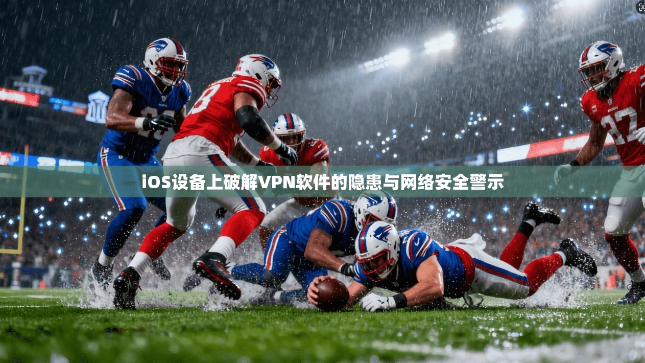 iOS设备上破解VPN软件的隐患与网络安全警示