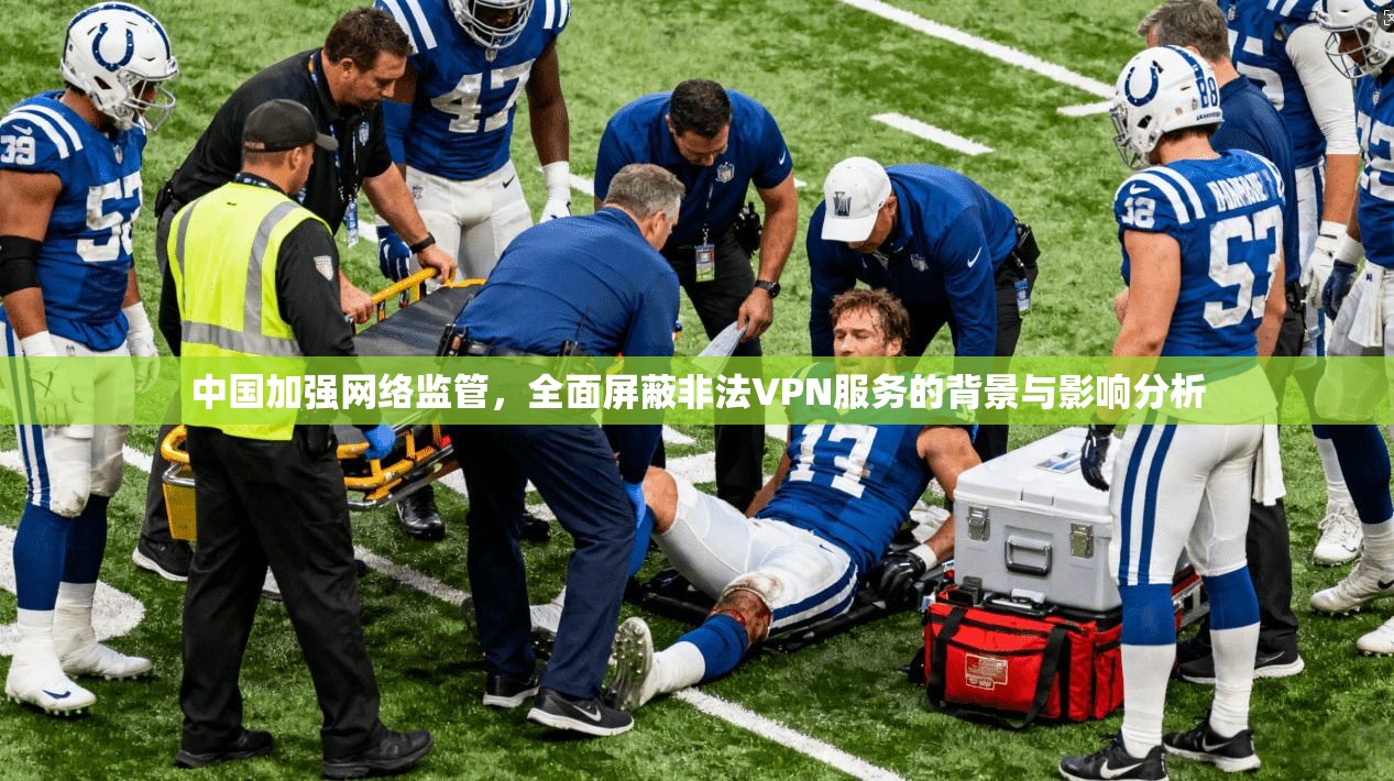 中国加强网络监管，全面屏蔽非法VPN服务的背景与影响分析