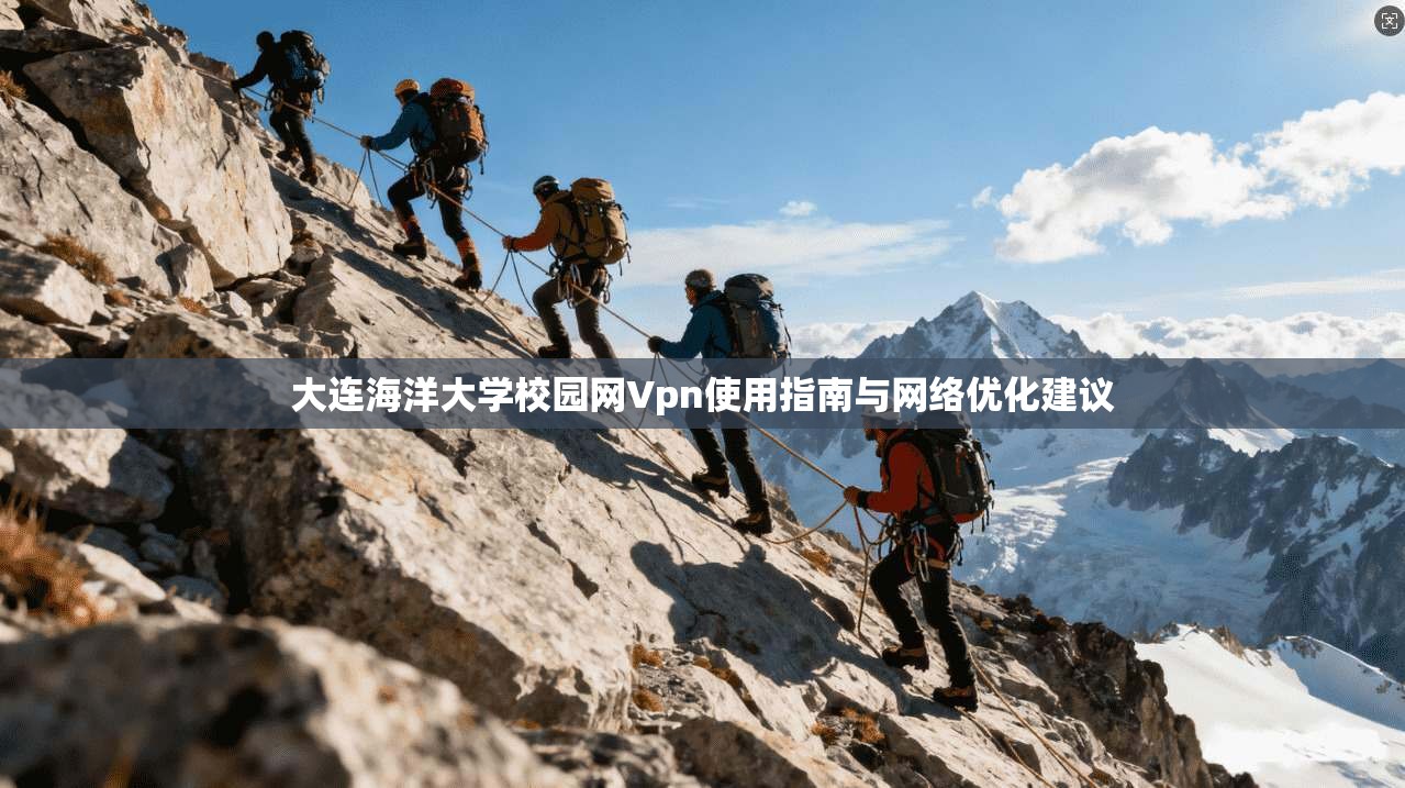 大连海洋大学校园网Vpn使用指南与网络优化建议 大连海洋大学校园网Vpn使用指南与网络优化建议