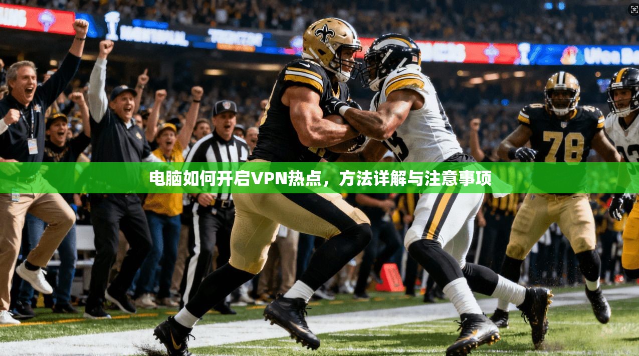 电脑如何开启VPN热点,方法详解与注意事项 电脑如何开启VPN热点,方法详解与注意事项