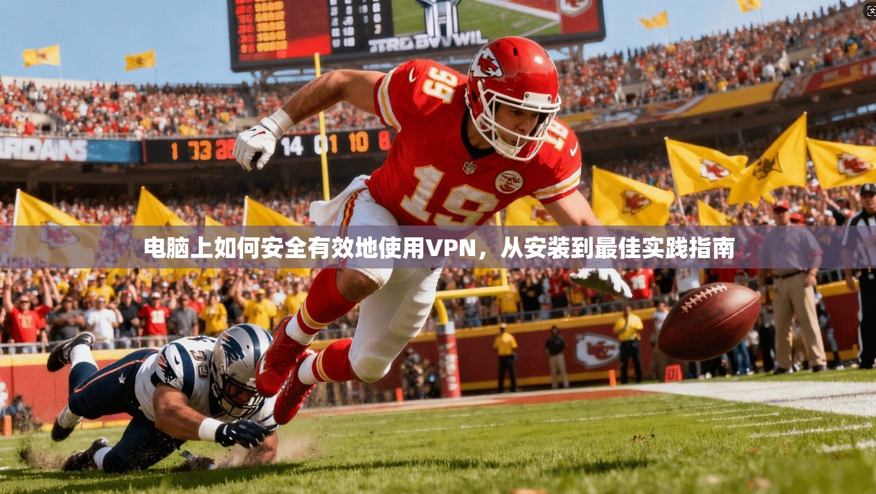 电脑上如何安全有效地使用VPN，从安装到最佳实践指南