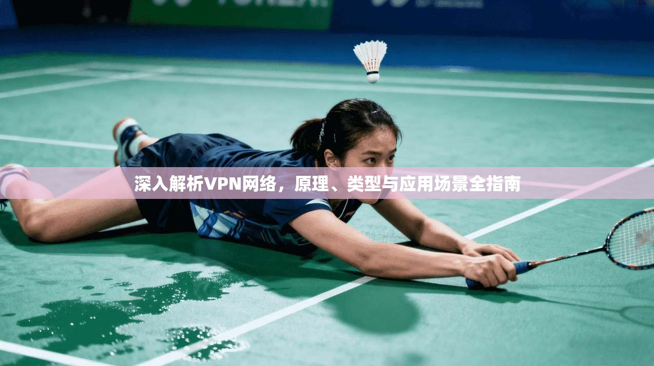深入解析VPN网络，原理、类型与应用场景全指南