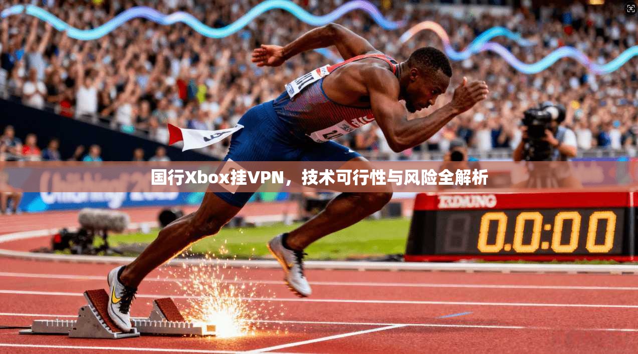 国行Xbox挂VPN，技术可行性与风险全解析