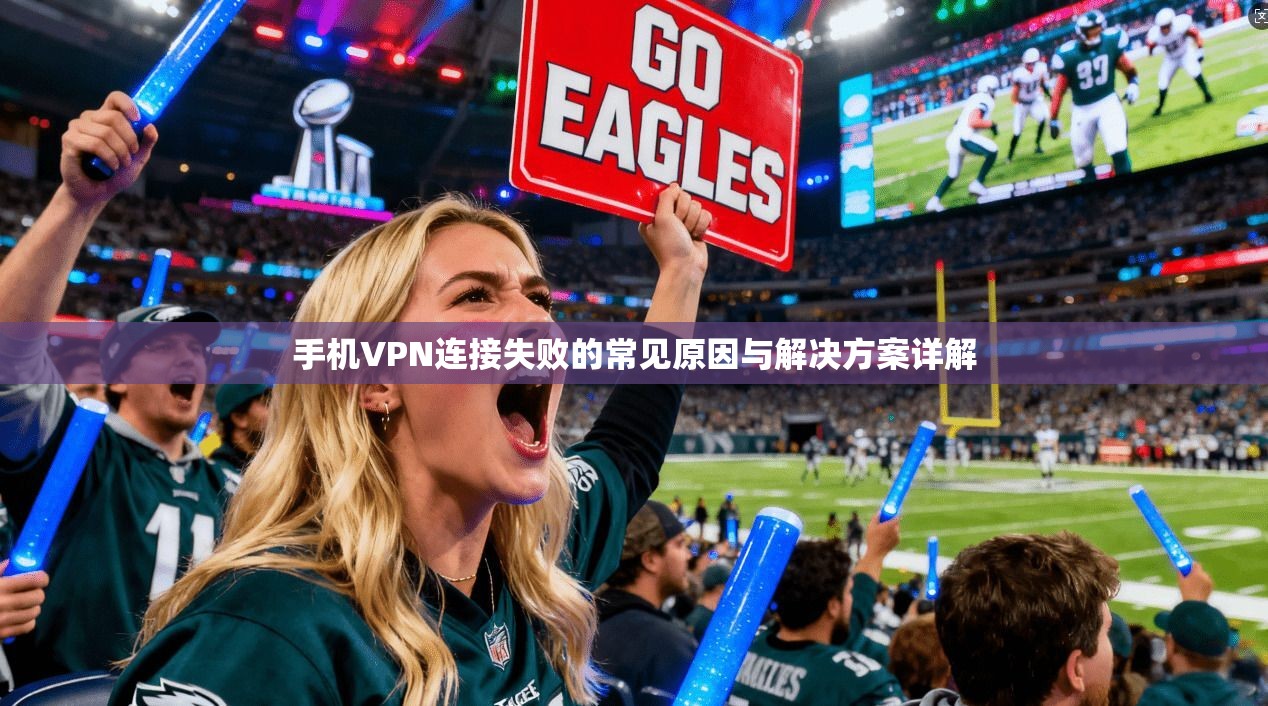 手机VPN连接失败的常见原因与解决方案详解