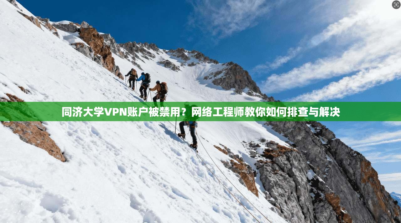 同济大学VPN账户被禁用?网络工程师教你如何排查与解决 同济大学VPN账户被禁用?网络工程师教你如何排查与解决