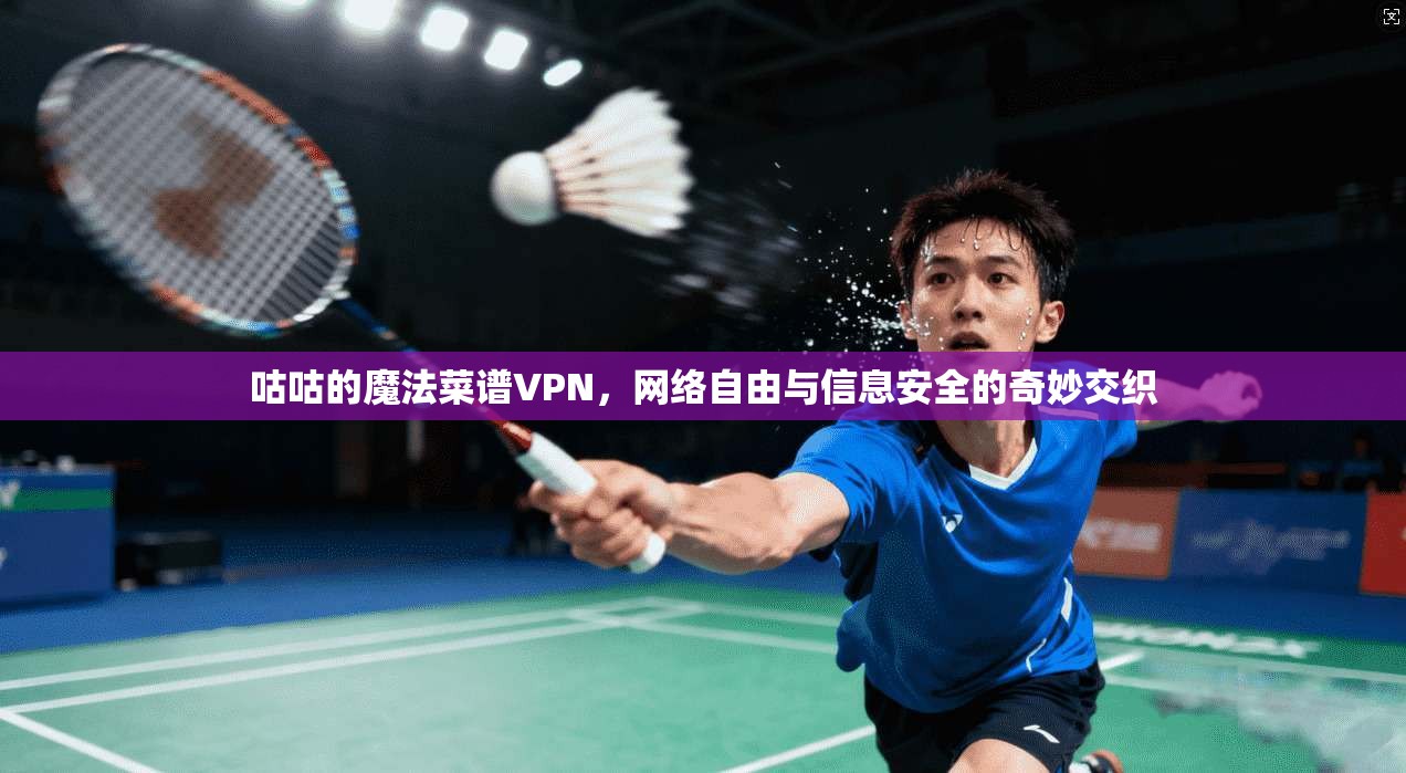 咕咕的魔法菜谱VPN,网络自由与信息安全的奇妙交织 咕咕的魔法菜谱VPN,网络自由与信息安全的奇妙交织