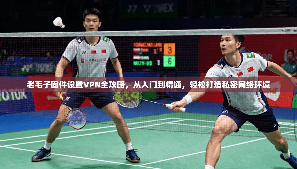 老毛子固件设置VPN全攻略，从入门到精通，轻松打造私密网络环境
