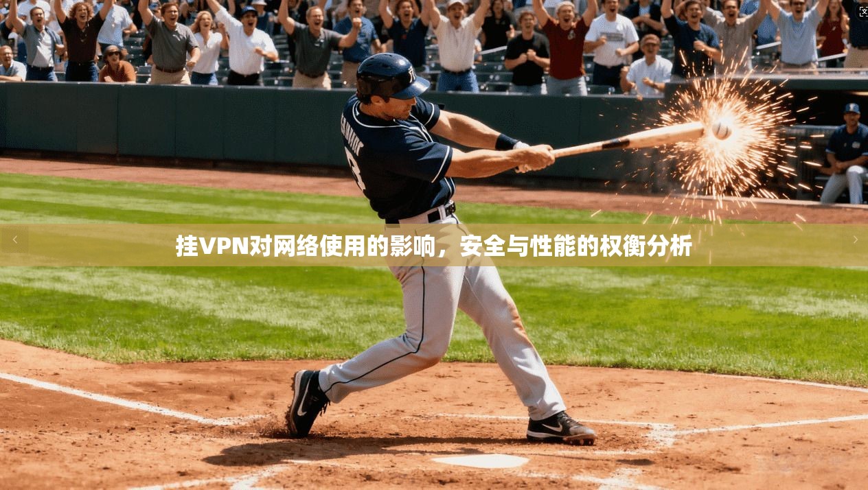 挂VPN对网络使用的影响，安全与性能的权衡分析
