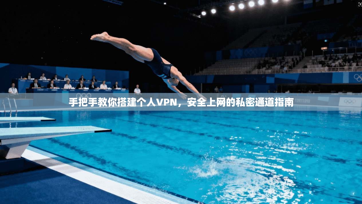手把手教你搭建个人VPN，安全上网的私密通道指南