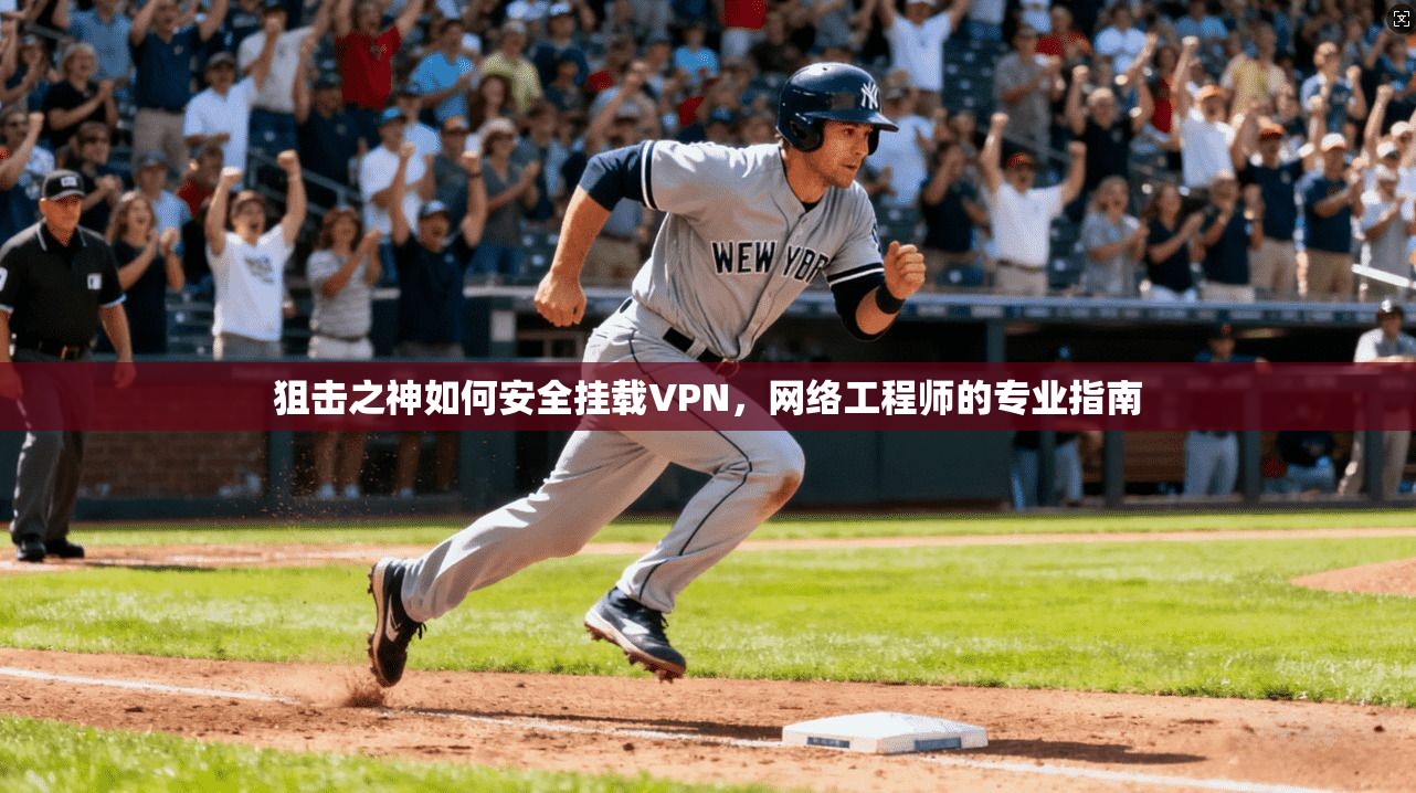 狙击之神如何安全挂载VPN,网络工程师的专业指南 狙击之神如何安全挂载VPN,网络工程师的专业指南