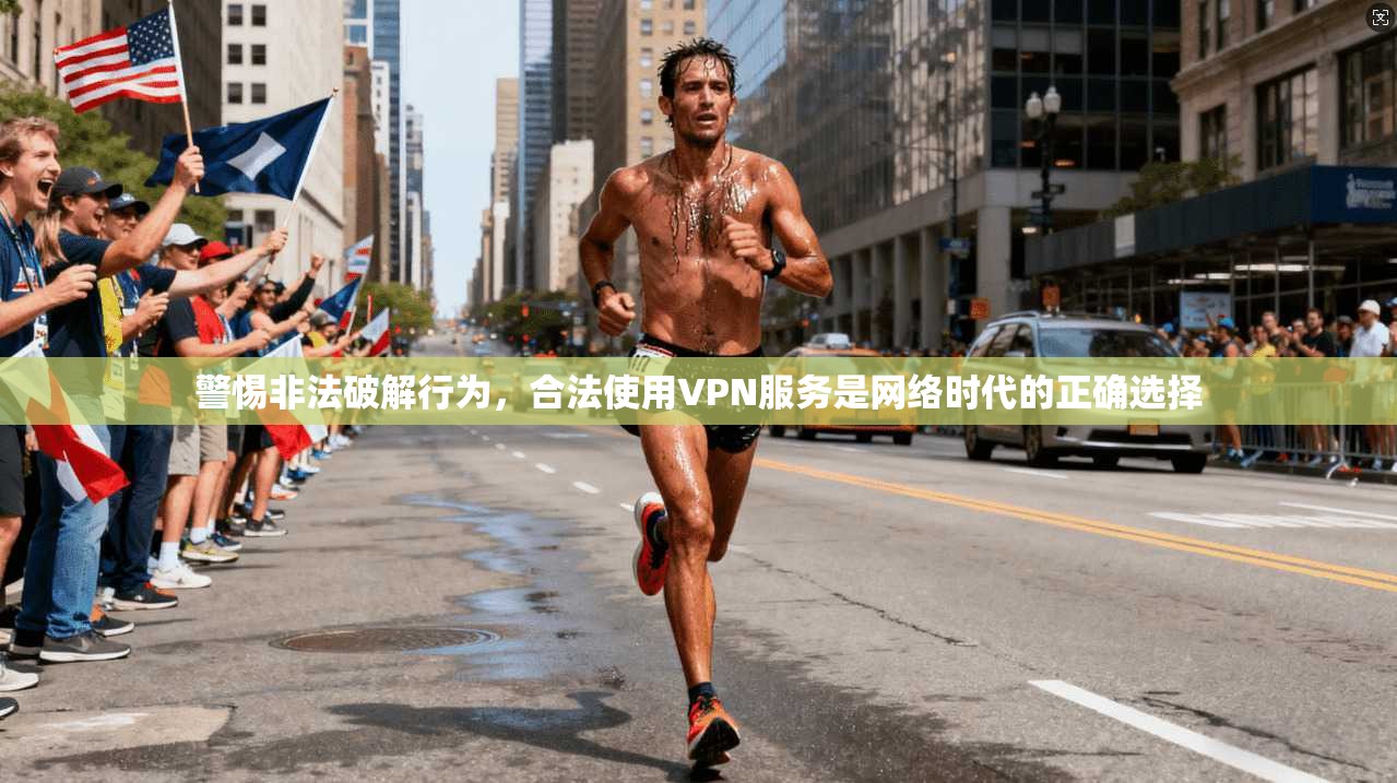警惕非法破解行为，合法使用VPN服务是网络时代的正确选择