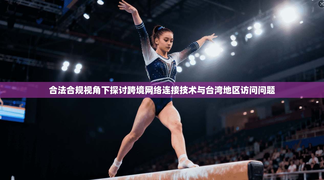 合法合规视角下探讨跨境网络连接技术与台湾地区访问问题