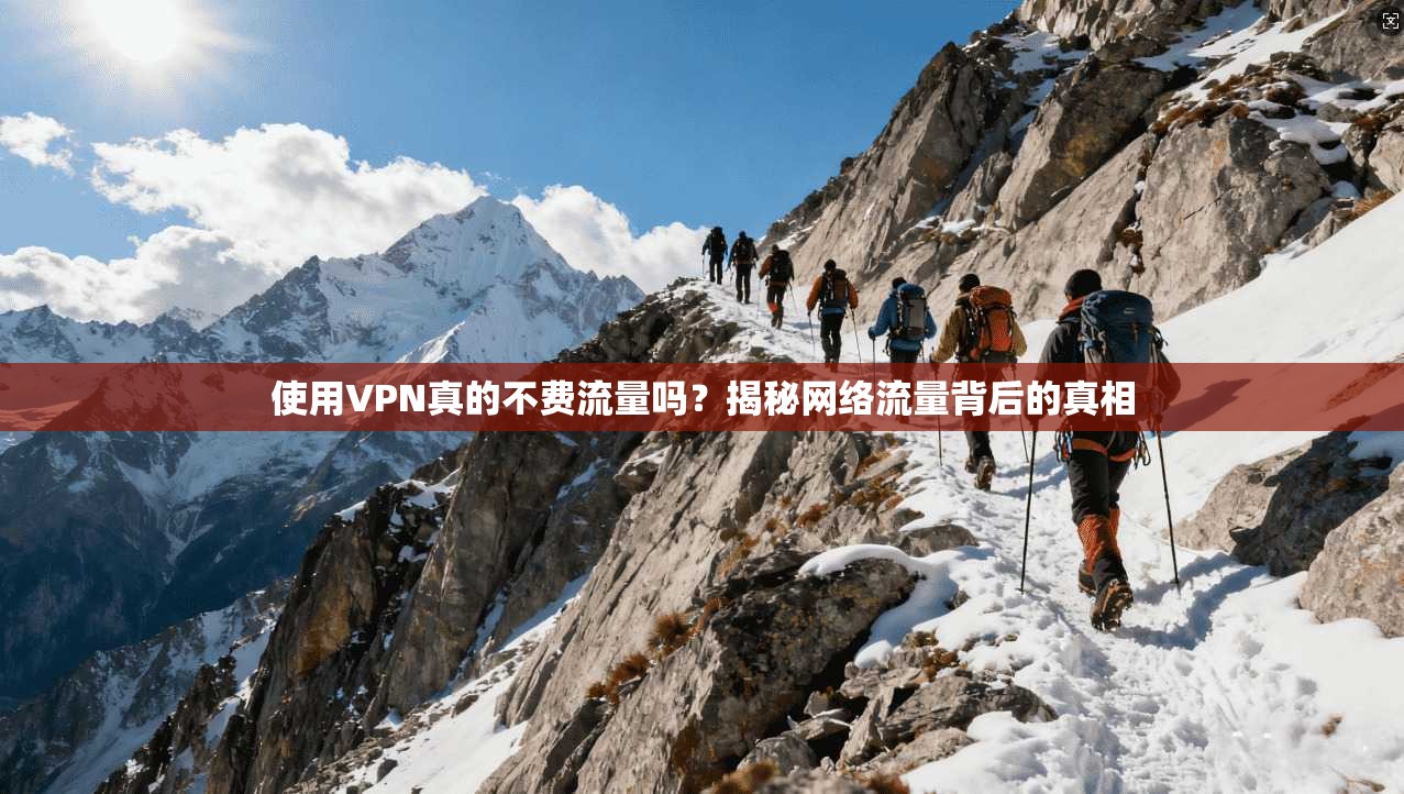 使用VPN真的不费流量吗?揭秘网络流量背后的真相 使用VPN真的不费流量吗?揭秘网络流量背后的真相