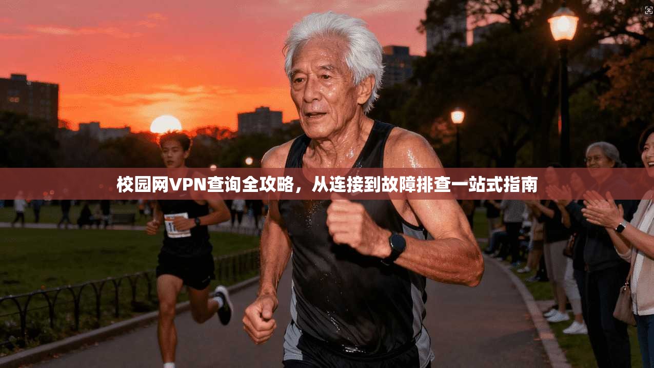 校园网VPN查询全攻略,从连接到故障排查一站式指南 校园网VPN查询全攻略,从连接到故障排查一站式指南