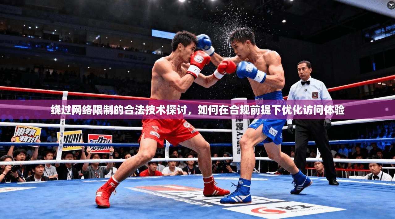 绕过网络限制的合法技术探讨,如何在合规前提下优化访问体验 绕过网络限制的合法技术探讨,如何在合规前提下优化访问体验