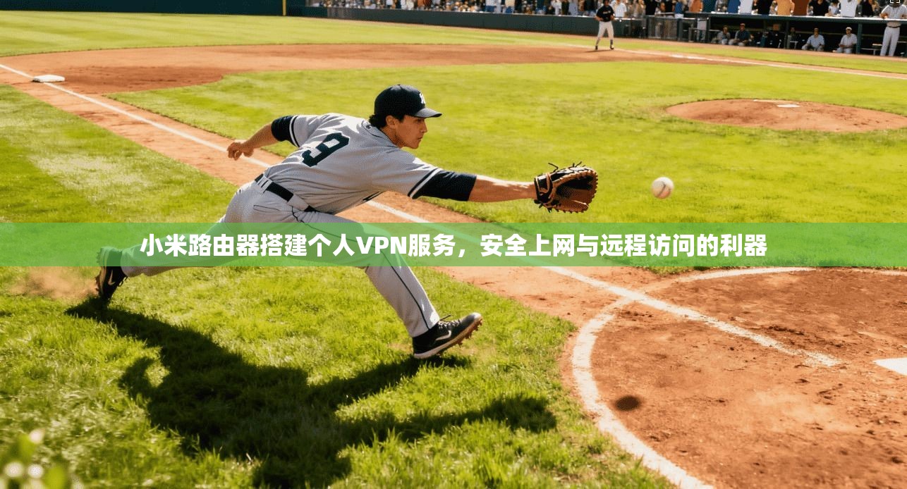 小米路由器搭建个人VPN服务,安全上网与远程访问的利器 小米路由器搭建个人VPN服务,安全上网与远程访问的利器