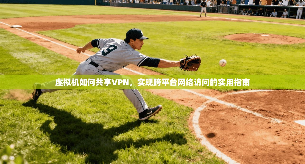 虚拟机如何共享VPN，实现跨平台网络访问的实用指南