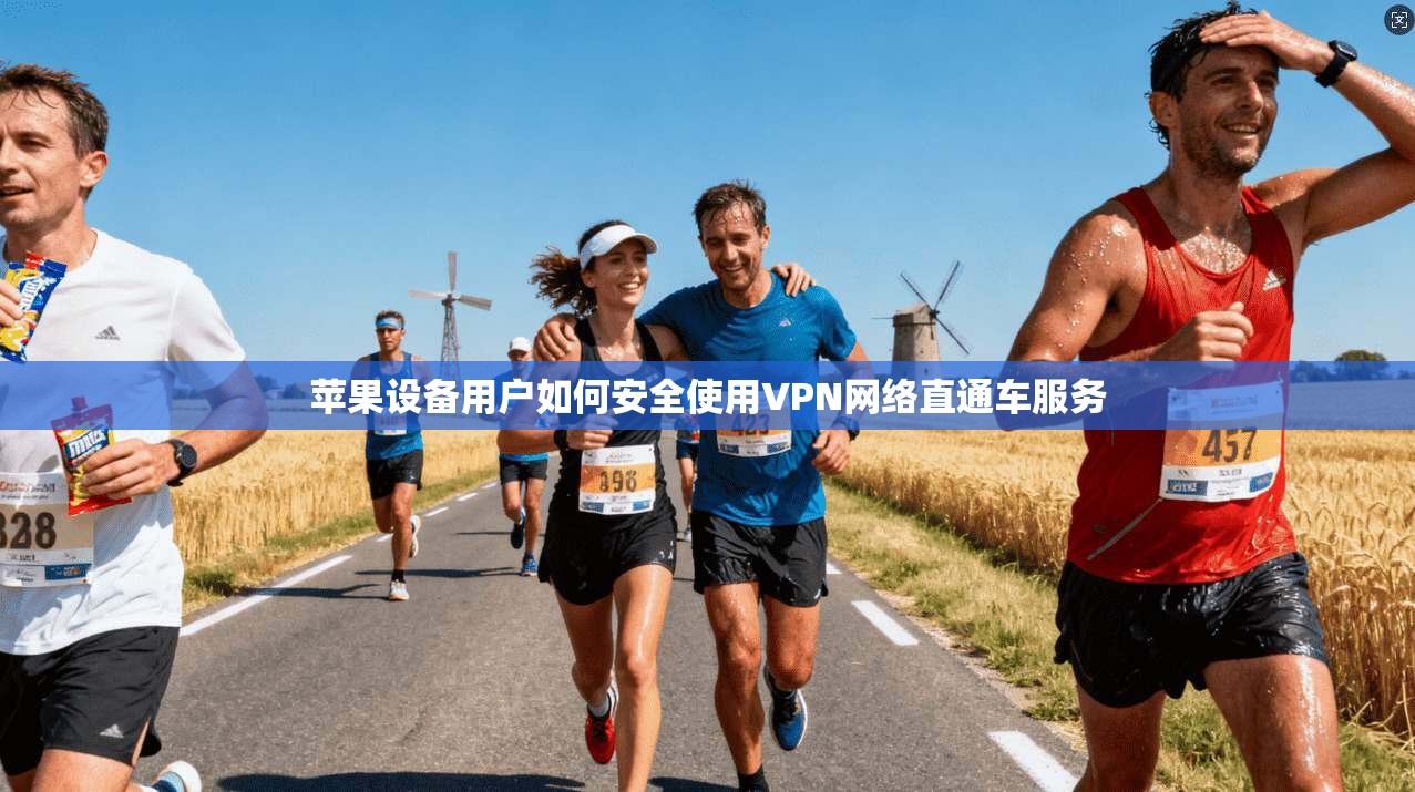 苹果设备用户如何安全使用VPN网络直通车服务