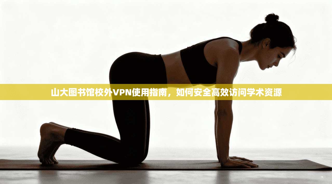山大图书馆校外VPN使用指南,如何安全高效访问学术资源 山大图书馆校外VPN使用指南,如何安全高效访问学术资源
