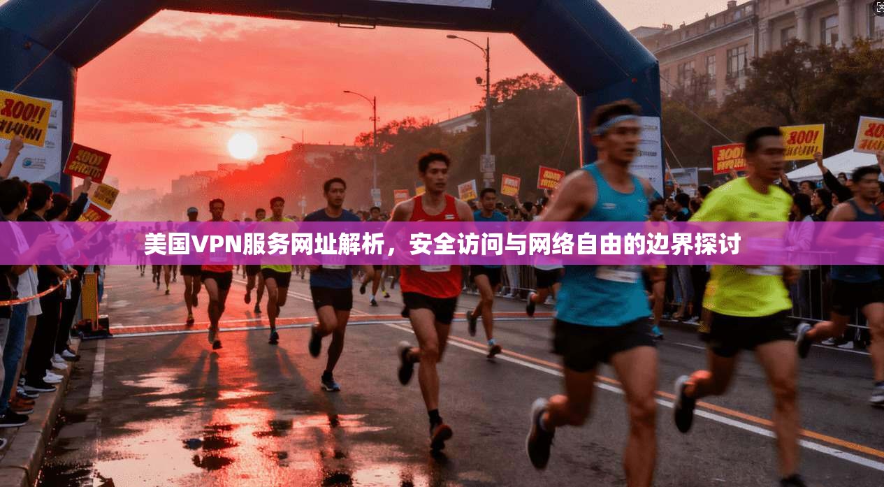 美国VPN服务网址解析，安全访问与网络自由的边界探讨