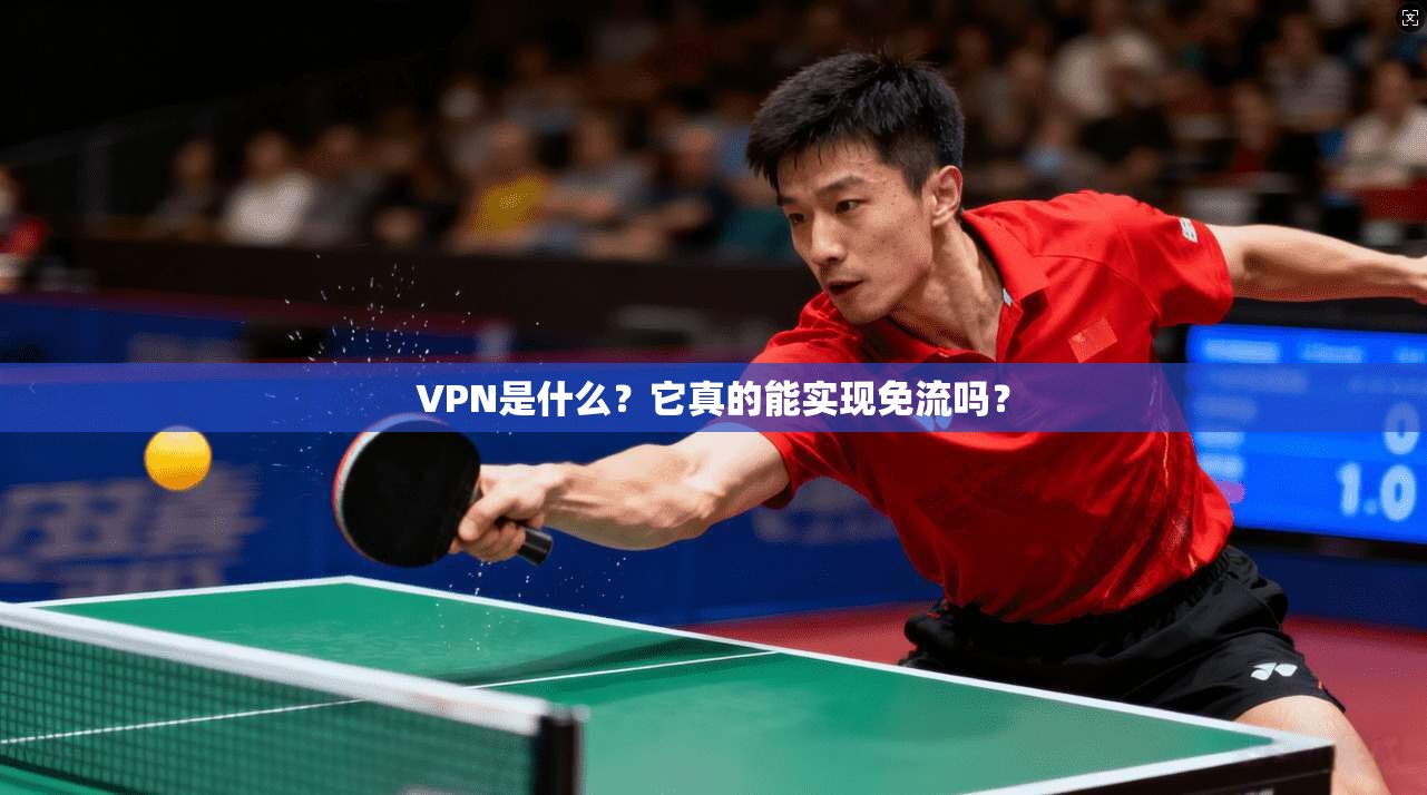 VPN是什么？它真的能实现免流吗？