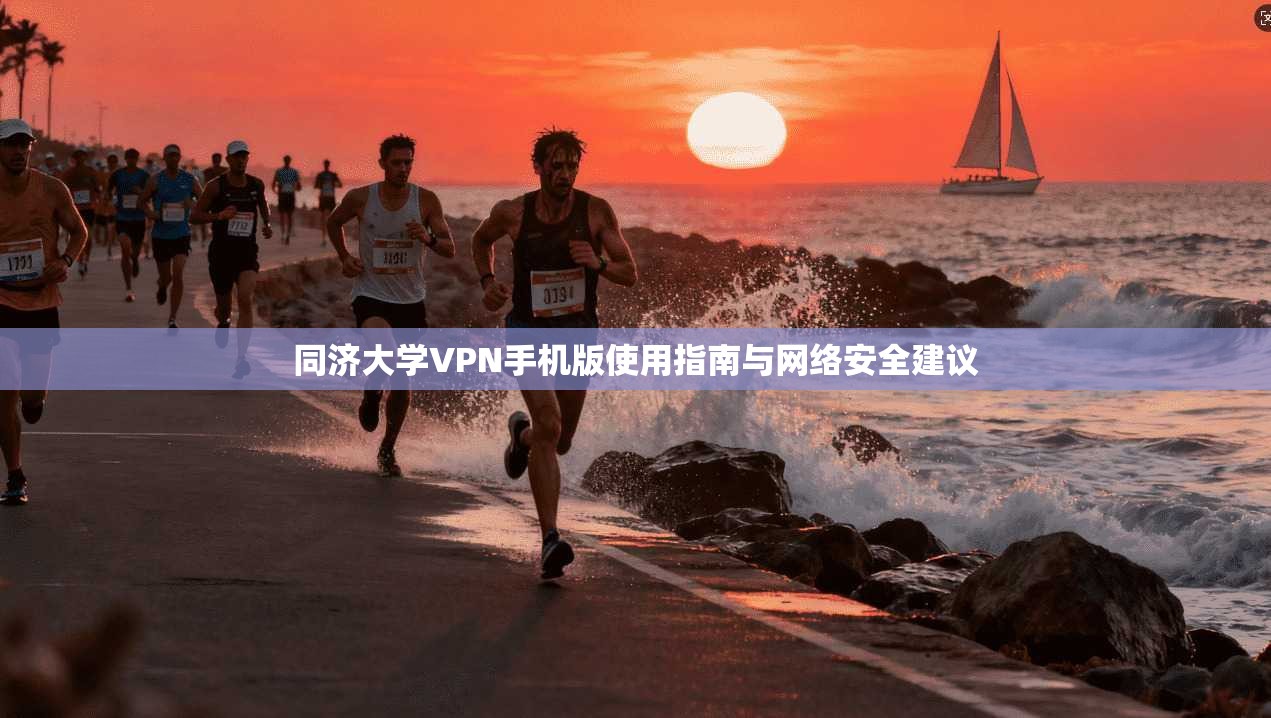 同济大学VPN手机版使用指南与网络安全建议