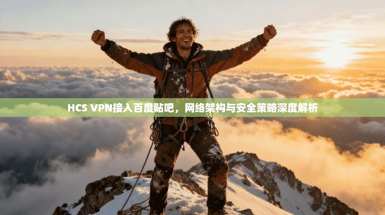 HCS VPN接入百度贴吧，网络架构与安全策略深度解析