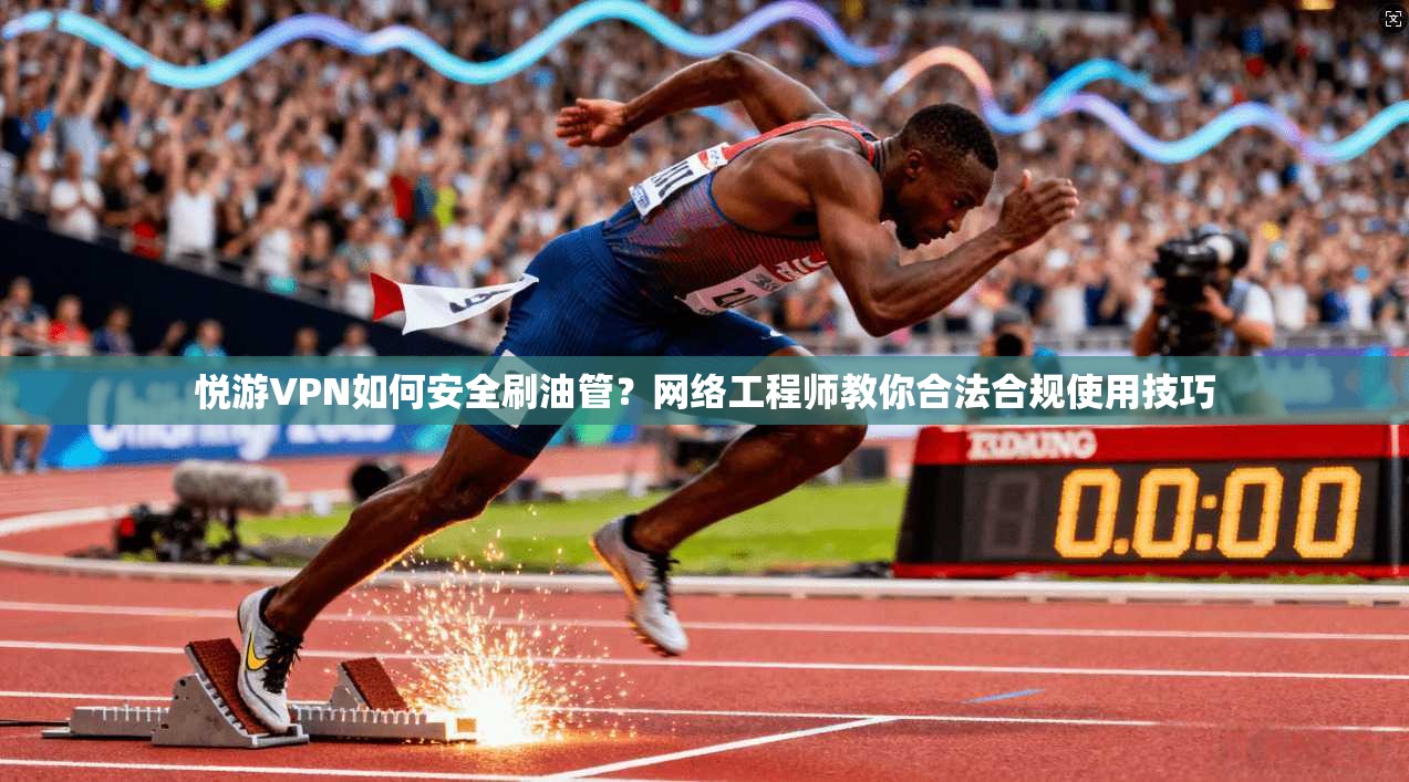 悦游VPN如何安全刷油管?网络工程师教你合法合规使用技巧 悦游VPN如何安全刷油管?网络工程师教你合法合规使用技巧