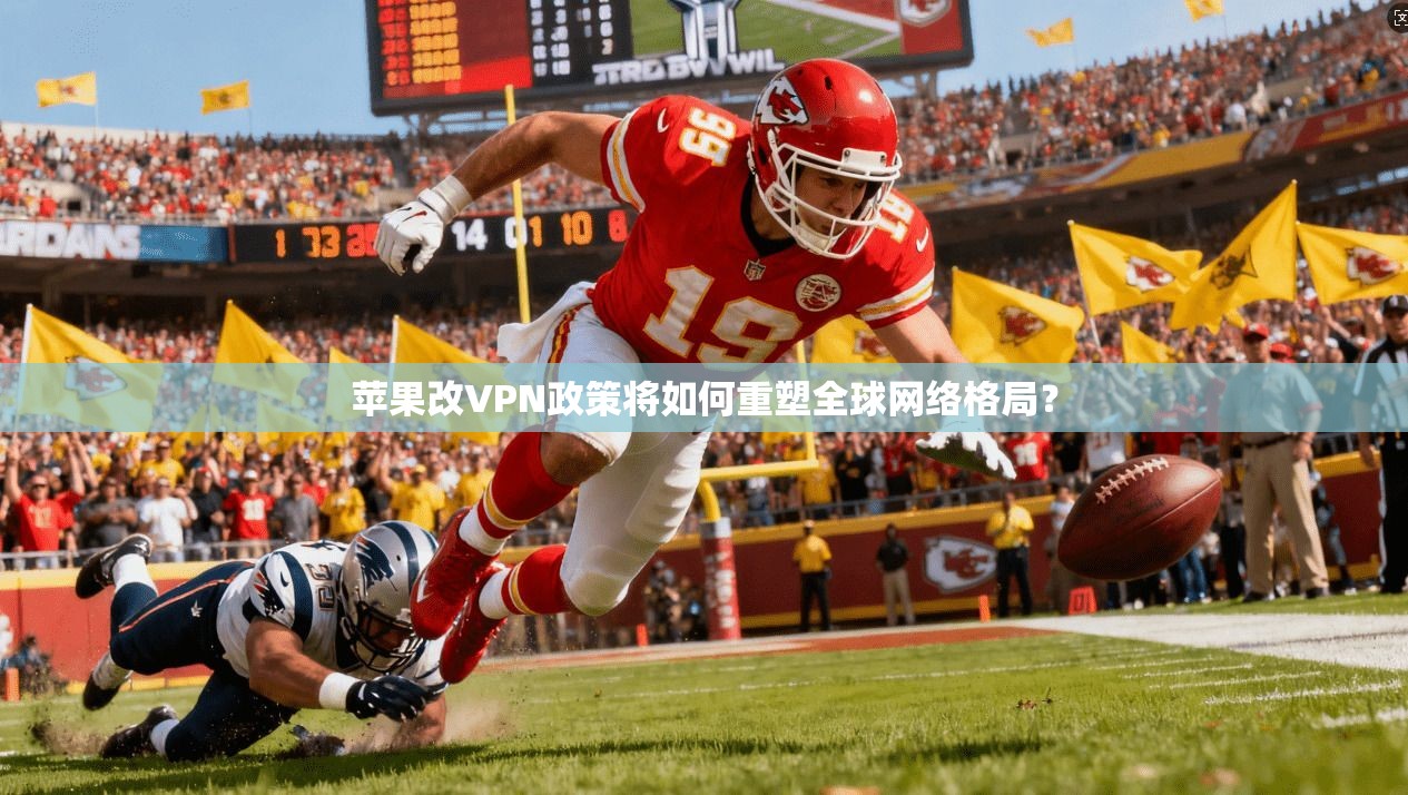 苹果改VPN政策将如何重塑全球网络格局? 苹果改VPN政策将如何重塑全球网络格局?