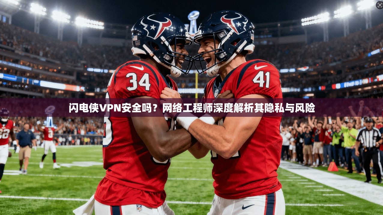 闪电侠VPN安全吗？网络工程师深度解析其隐私与风险