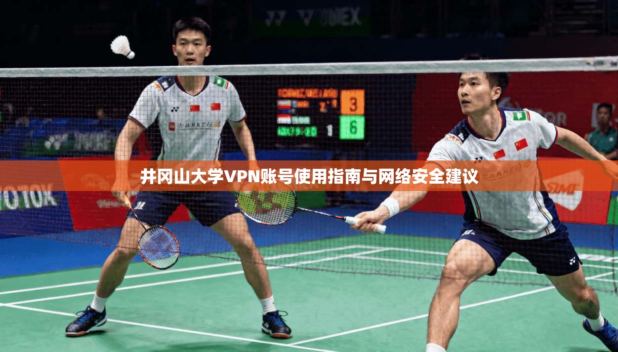 井冈山大学VPN账号使用指南与网络安全建议 井冈山大学VPN账号使用指南与网络安全建议
