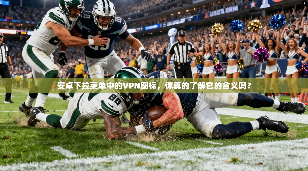 安卓下拉菜单中的VPN图标，你真的了解它的含义吗？