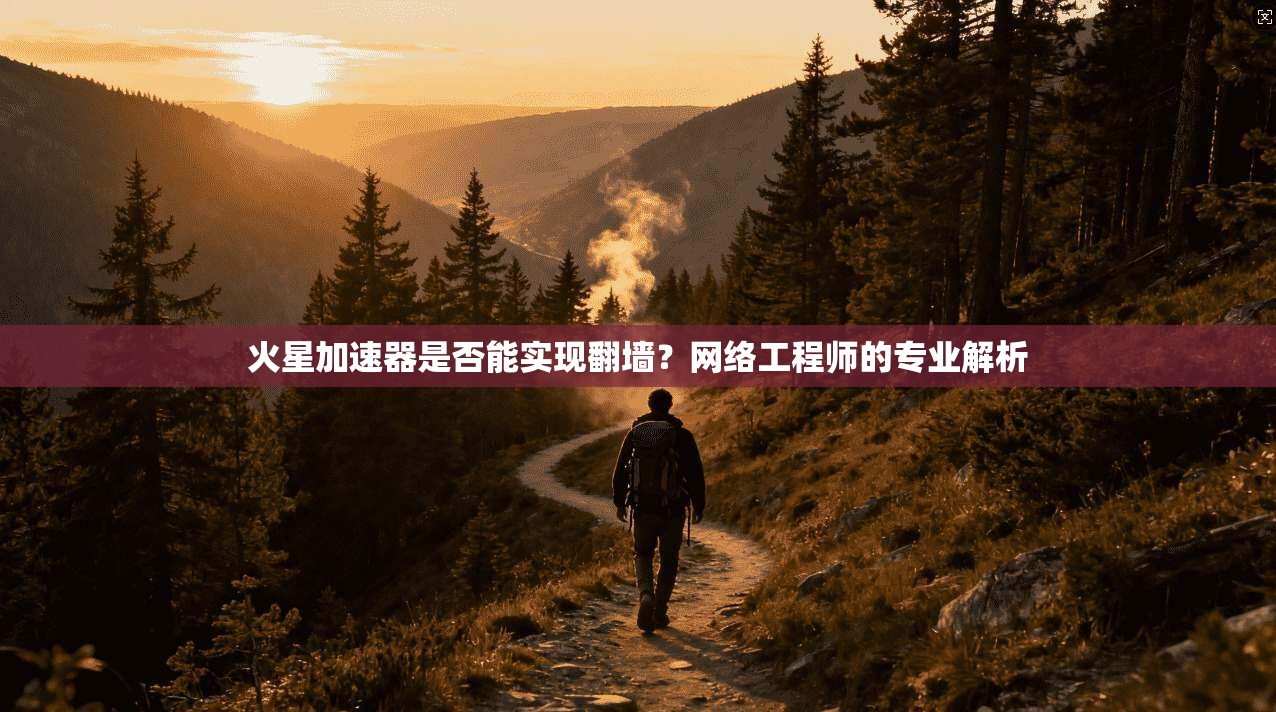 火星加速器是否能实现翻墙?网络工程师的专业解析 火星加速器是否能实现翻墙?网络工程师的专业解析